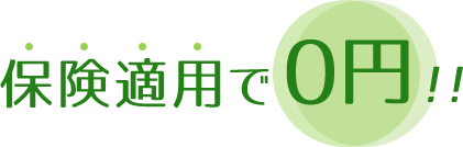保険適用で0円！！